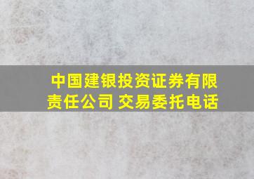 中国建银投资证券有限责任公司 交易委托电话